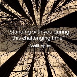 Standing with you during this challenging time. - Ashili, Aptos